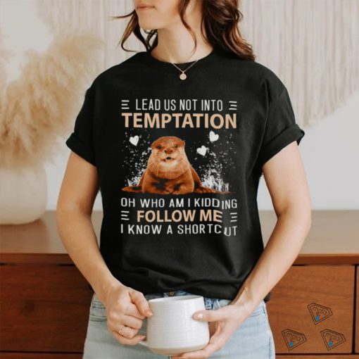 Otter lead us not into temptation shirt