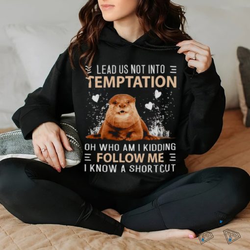 Otter lead us not into temptation shirt