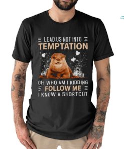 Otter lead us not into temptation shirt