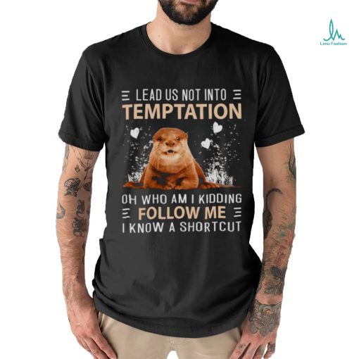 Otter lead us not into temptation shirt