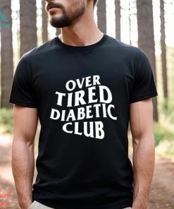 Over Tired Diabetic Club shirt