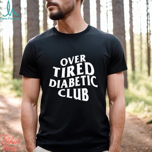 Over Tired Diabetic Club shirt