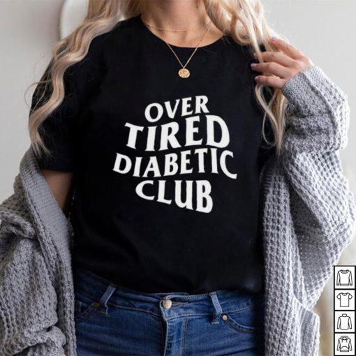Over tired diabetic club shirt