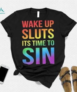 PRIDE Wake up Sluts it’s time to Sin LGBTQ Shirt