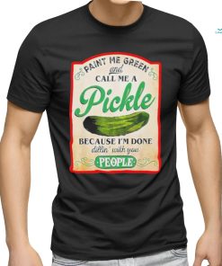 Paint me green and call me a pickle shirt