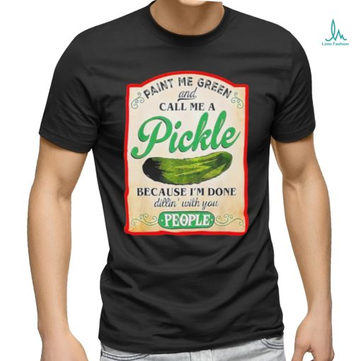 Paint me green and call me a pickle shirt