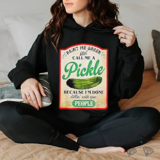 Paint me green and call me a pickle shirt