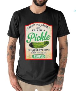 Paint me green and call me a pickle shirt