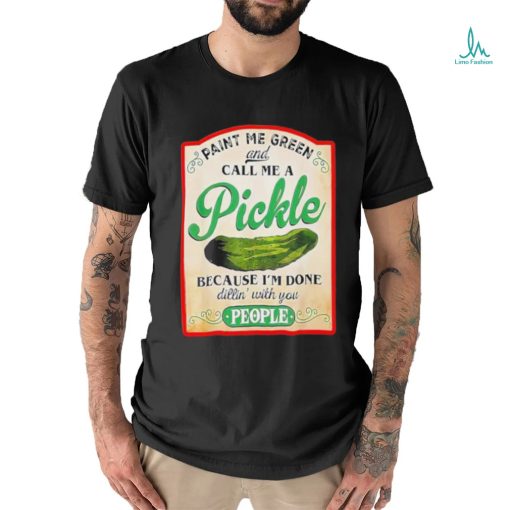 Paint me green and call me a pickle shirt