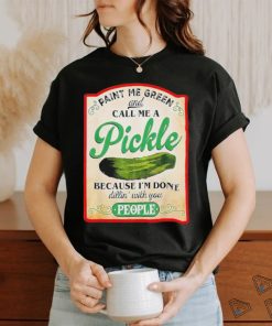 Paint me green and call me a pickle shirt