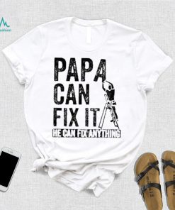 Papa Can Fix It He Can Fix Anything Shirt