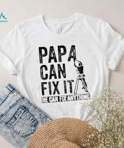 Papa Can Fix It He Can Fix Anything Shirt