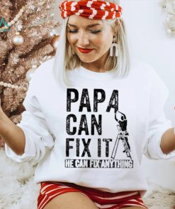 Papa Can Fix It He Can Fix Anything Shirt