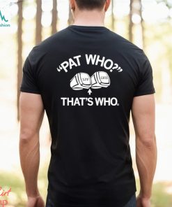 Pat Who That’s Who shirt