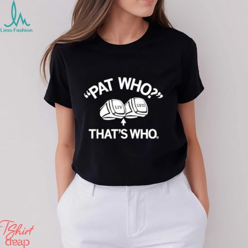 Pat Who That’s Who shirt