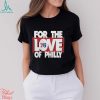 Philadelphia 76Ers For The Love Of Philly Shirt