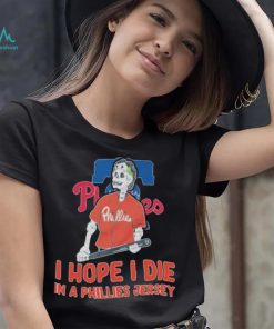 Philadelphia Phillies I hope I die in a Phillies jersey shirt