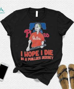 Philadelphia Phillies I hope I die in a Phillies jersey shirt