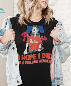 Philadelphia Phillies I hope I die in a Phillies jersey shirt