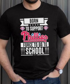 Philadelphia Phillies born to support Phillies force to go to School shirt