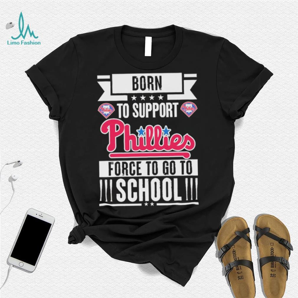 Philadelphia Phillies born to support Phillies force to go to School shirt Philadelphia Phillies born to support Phillies force to go to School shirt