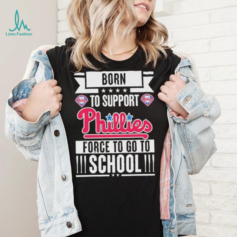 Philadelphia Phillies born to support Phillies force to go to School shirt Philadelphia Phillies born to support Phillies force to go to School shirt