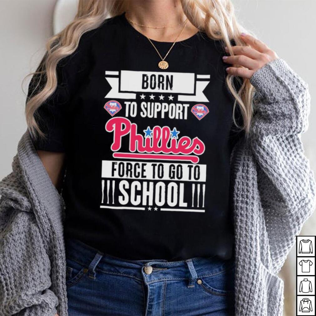Philadelphia Phillies born to support Phillies force to go to School shirt Philadelphia Phillies born to support Phillies force to go to School shirt