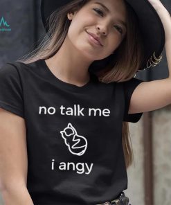 Place Where Cat Shouldn’t Be No Talk Me I Angy Boi Shirt