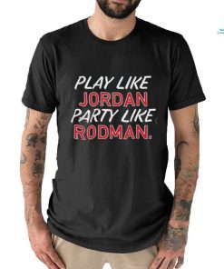 Play Like Jordan Party Like Rodman Shirt Obvious Shirts