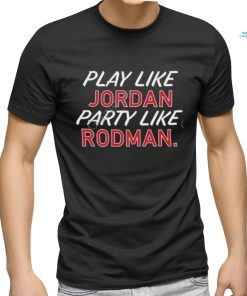 Play Like Jordan Party Like Rodman Shirt Obvious Shirts