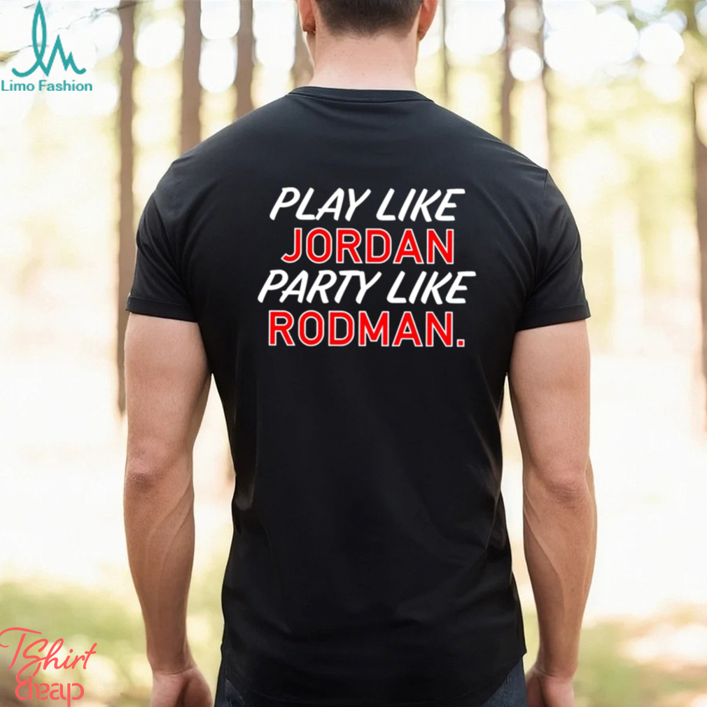 Play like Jordan party like Rodman 2023 shirt Play like Jordan party like Rodman 2023 shirt