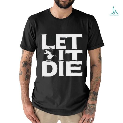 Product let it die shirt