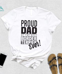 Proud Dad Of The Best Border Terrier Ever Dog Dad Gift Unisex Shirt