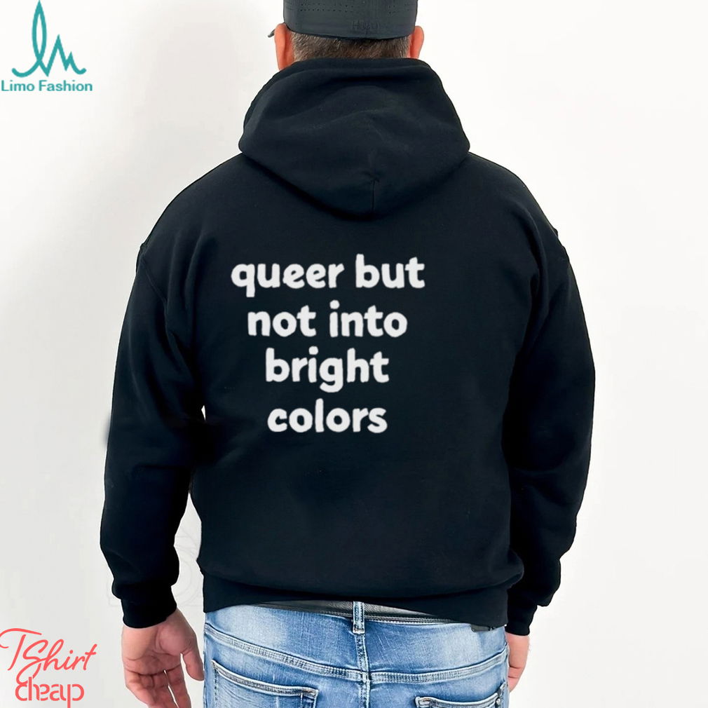 Queer But Not Into Bright Colors Shirt Queer But Not Into Bright Colors Shirt