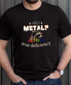 Raccoon Am I Metal No I Have Iron Deficiency shirt