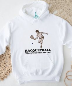 Racquetball where blue balls are fun shirt