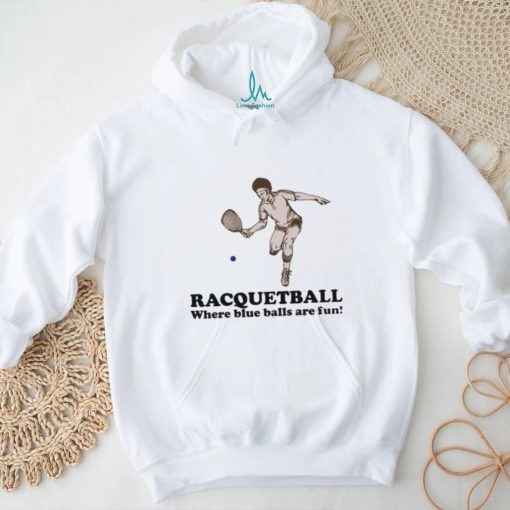 Racquetball where blue balls are fun shirt