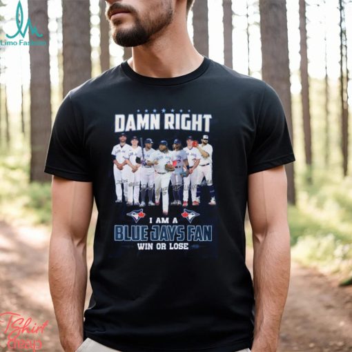 Ramn Right I Am A Blue Jays Fan Win Or Lose T Shirt