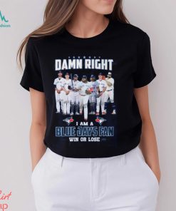 Ramn Right I Am A Blue Jays Fan Win Or Lose T Shirt