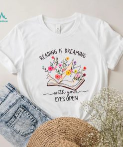 Reading Is Dreaming With Your Eyes Open Shirt