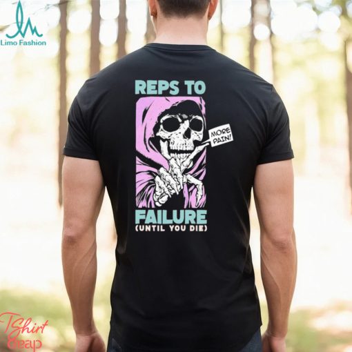 Reps To Failure Until You Die More Pain Long Sleeves T Shirt