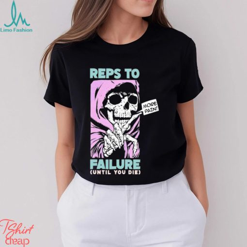 Reps To Failure Until You Die More Pain Long Sleeves T Shirt