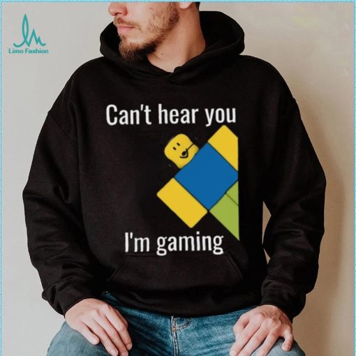 Roblox Noob Can’t hear you I’m gaming T Shirt