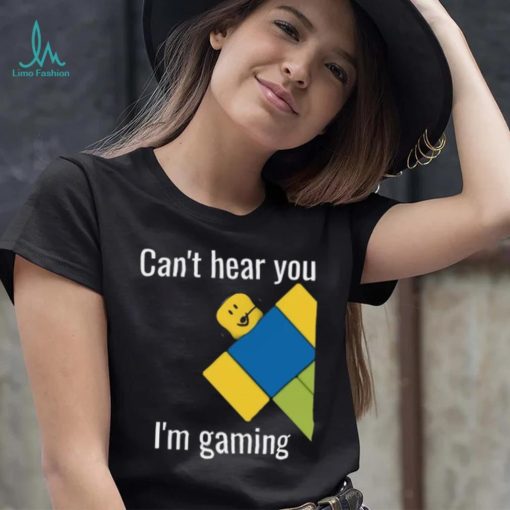 Roblox Noob Can’t hear you I’m gaming T Shirt