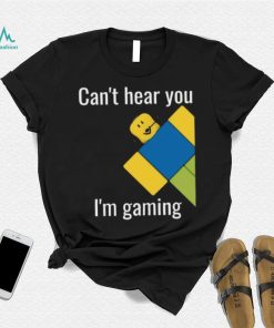 Roblox Noob Can't hear you I'm gaming T Shirt