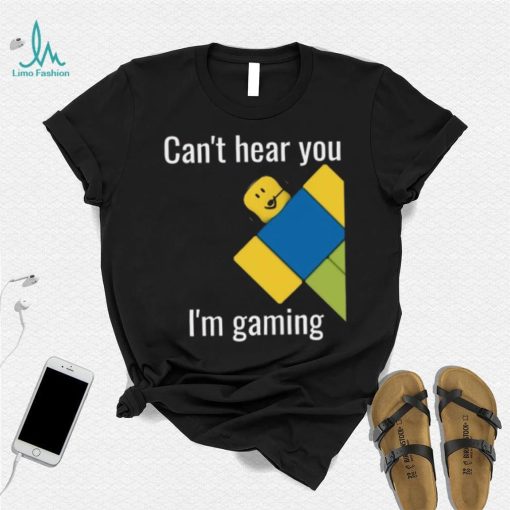 Roblox Noob Can’t hear you I’m gaming T Shirt