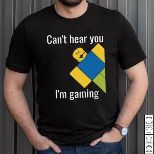 Roblox Noob Can’t hear you I’m gaming T Shirt