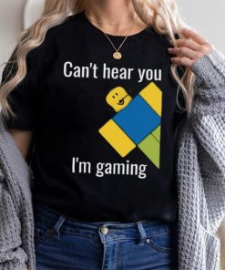 Roblox Noob Can't hear you I'm gaming T Shirt