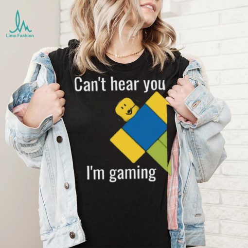 Roblox Noob Can’t hear you I’m gaming T Shirt