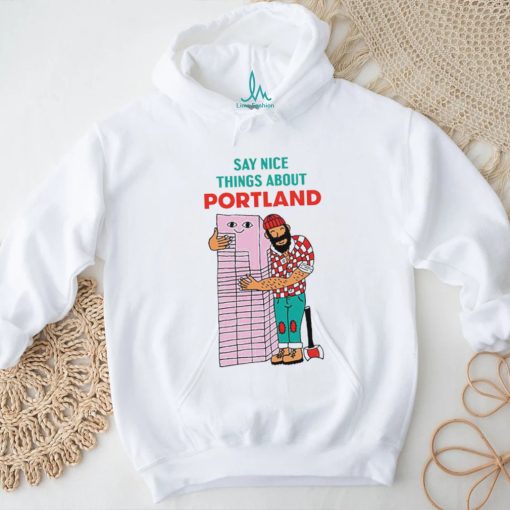 Say nice things about Portland art shirt